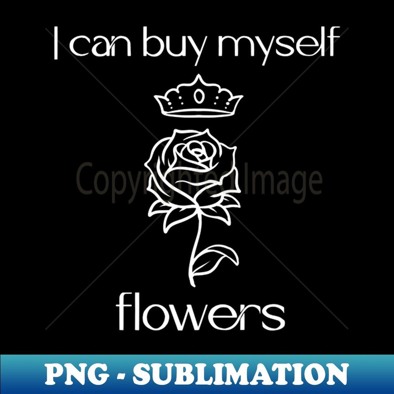 I can buy myself flowers (white) - Creative Sublimation PNG Download