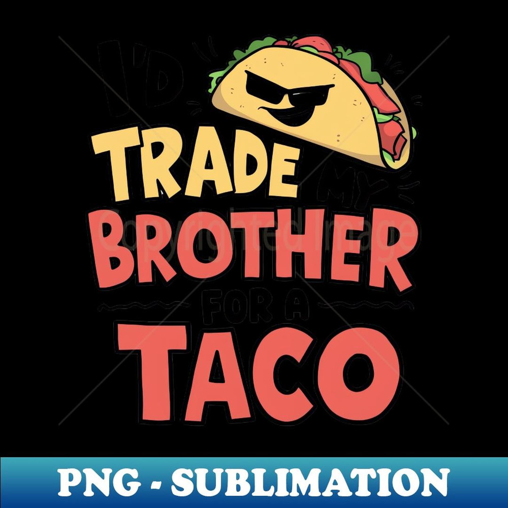 I'd Trade My Brother For A Taco Cinco De Mayo funny - Aesthetic Sublimation Digital File