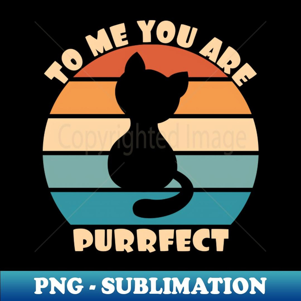 To Me You Are Purrfect Cat Lover - High-Resolution PNG Sublimation File