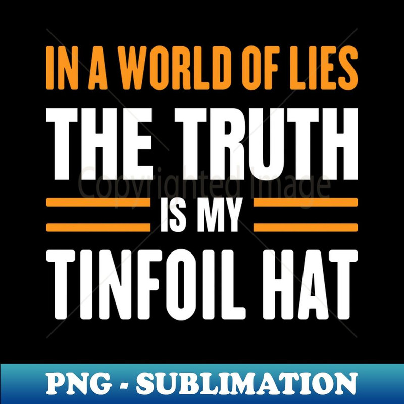 In A World Of Lies The Truth Is My Tinfoil Hat - Conspiracy Theory - Digital Sublimation Download File