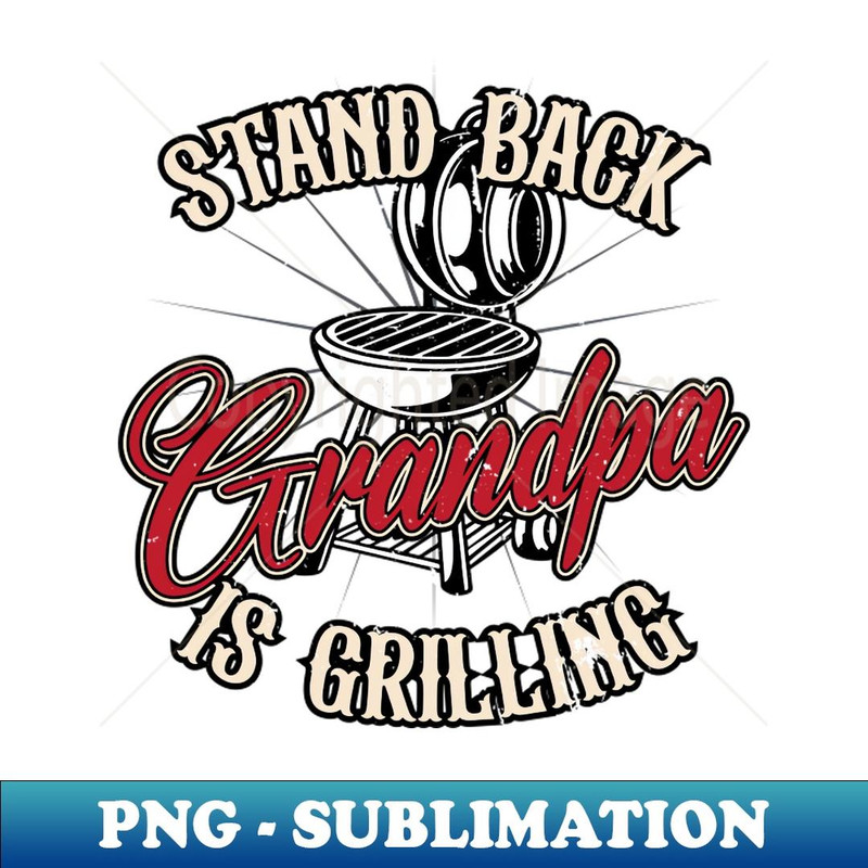 Stand Back Grandpa Is Grilling, BBQ Grandfather - PNG Transparent Digital Download File for Sublimation
