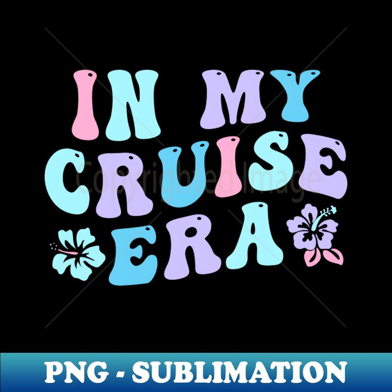 In My Cruise Era Family Cruise - High-Resolution PNG Sublimation File