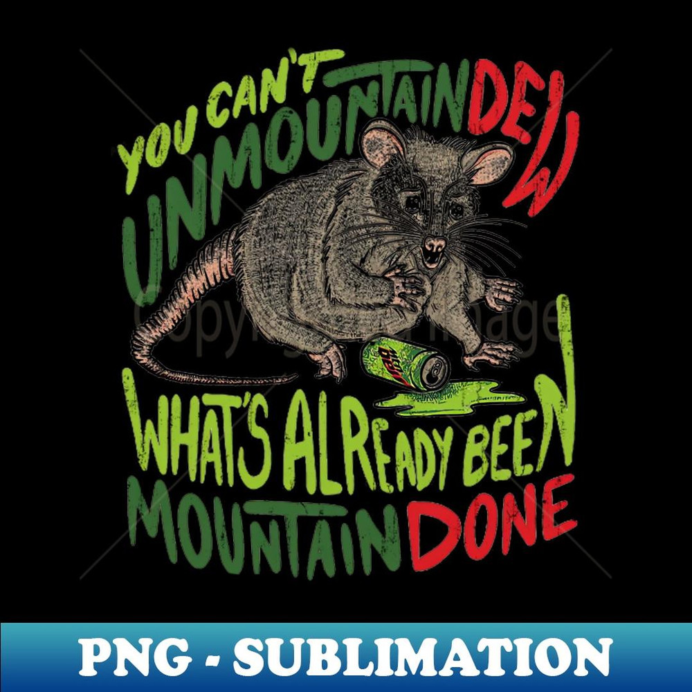 You Can't Unmountain Dew What's Already Been Mountain Don 1 - Premium Sublimation Digital Download