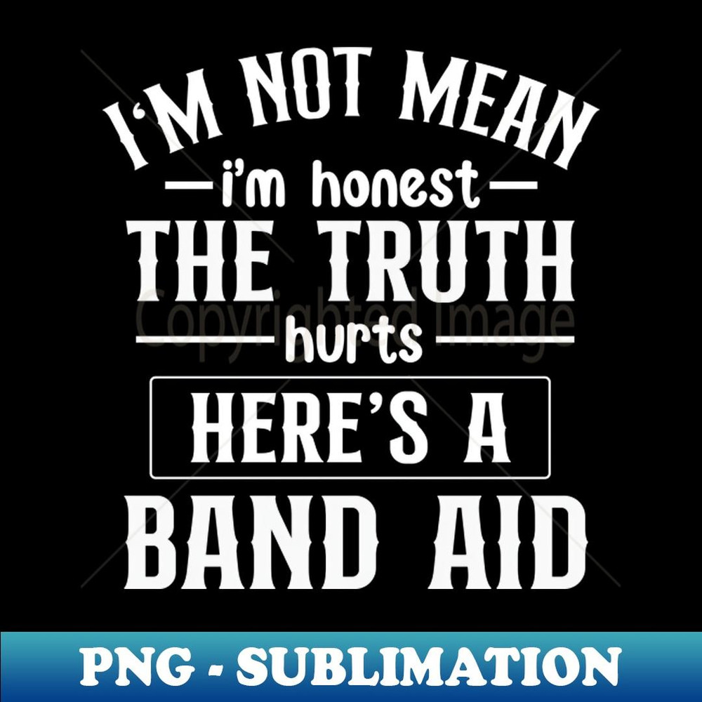 I'm Not Mean I'm Just Honest The Truth Hurts Here - Elegant Sublimation PNG Download