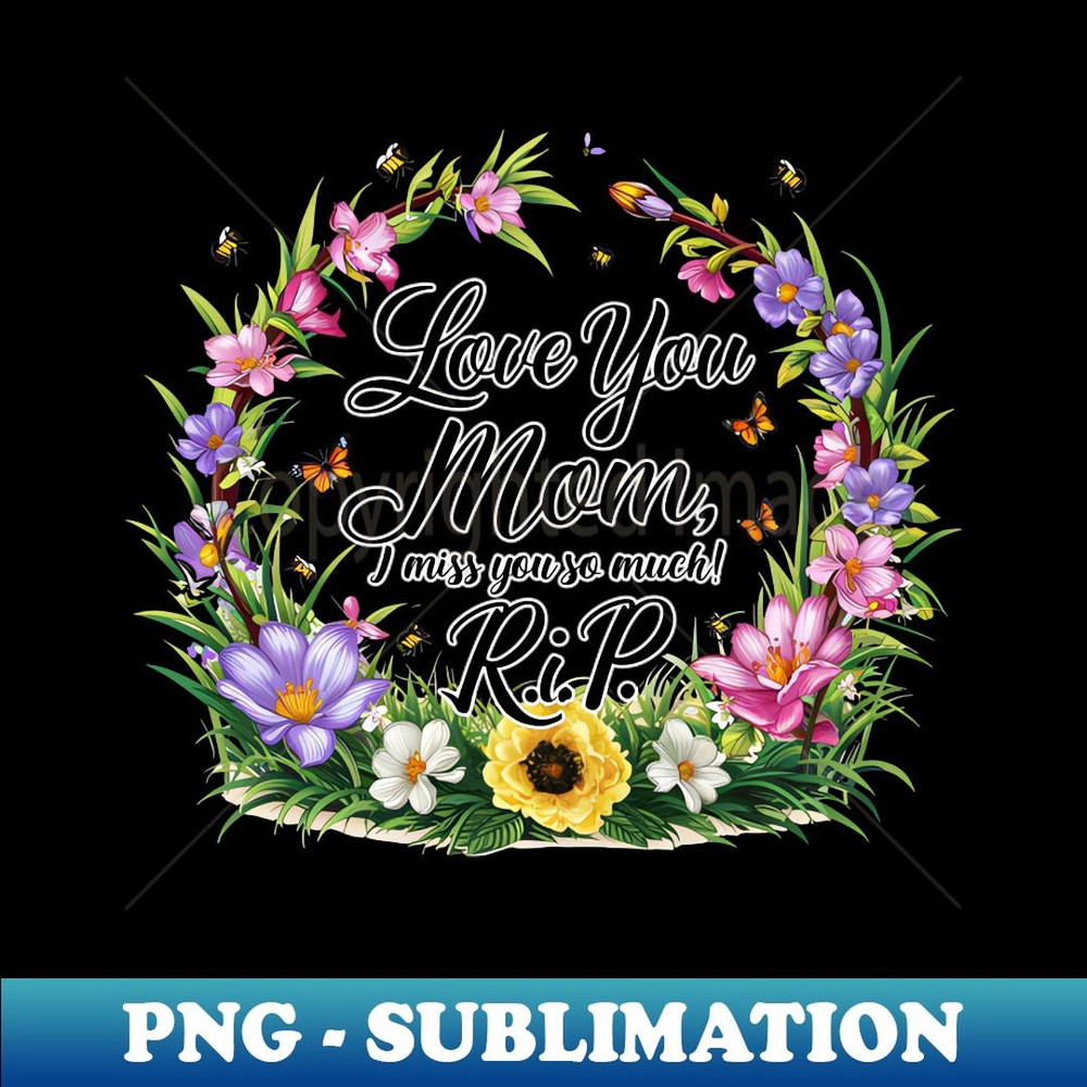 RIP I love you Mom, I miss you so much RIP - Instant PNG Sublimation Download