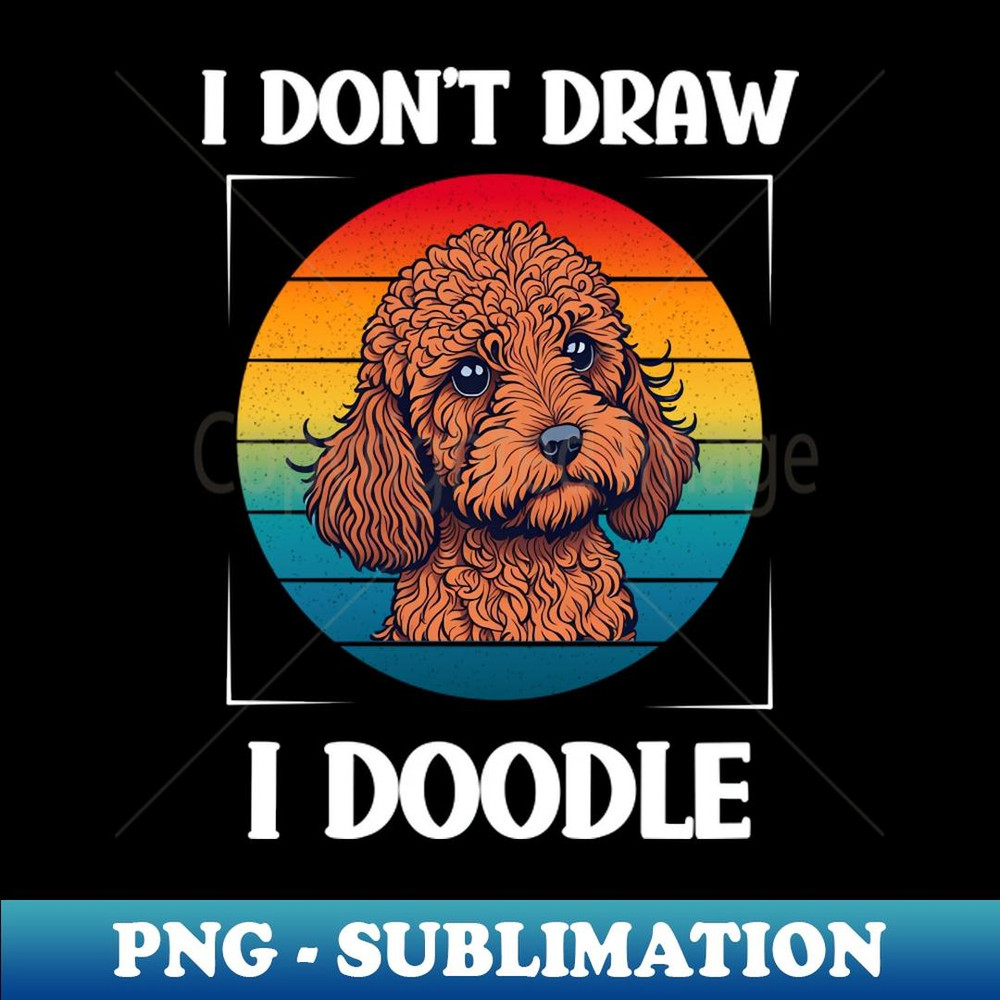 Funny Golden Doodle Dog I Don't Draw I Doodle - Premium Sublimation Digital Download