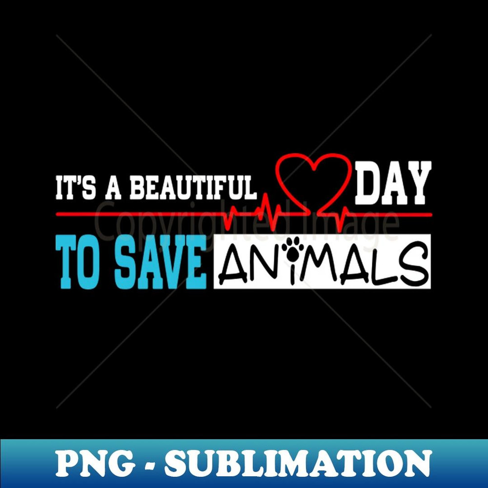 It's a Beautiful Day to Save Animals Funny Animals Lover - Signature Sublimation PNG File