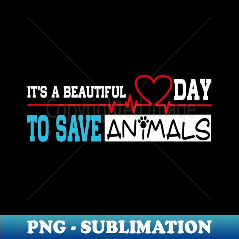 It's a Beautiful Day to Save Animals Funny Animals Lover - Signature Sublimation PNG File