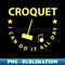 Croquet I Can Do It All Day - Professional Sublimation Digital Download