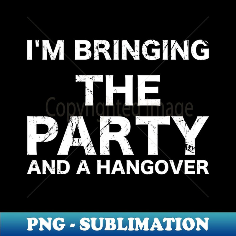 I'm Bringing The Party And A Hangover - Creative Sublimation PNG Download