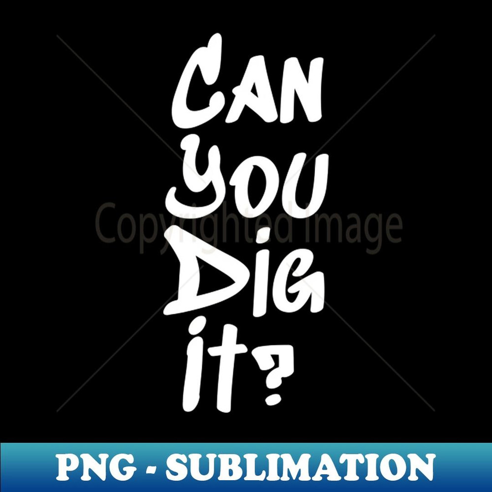 Can You Dig It - Exclusive Sublimation Digital File