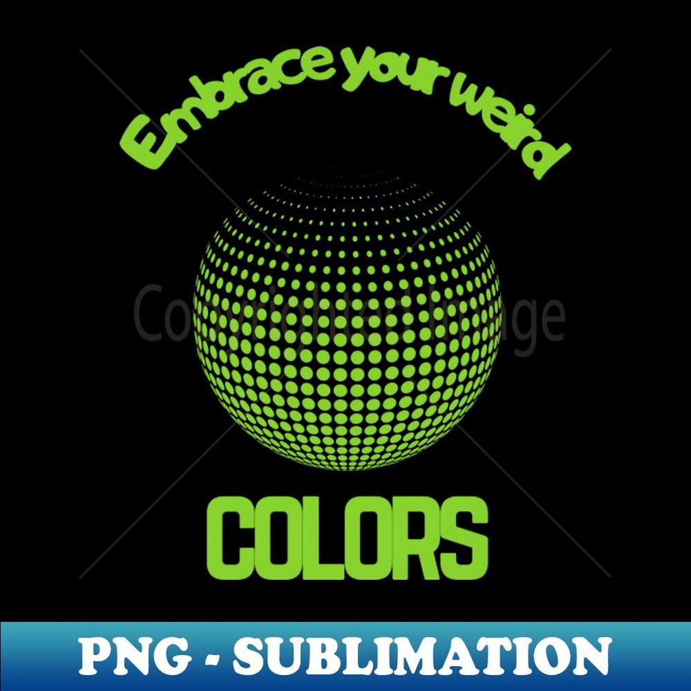 Embrace Your Weird Colors - PNG Transparent Digital Download File for Sublimation