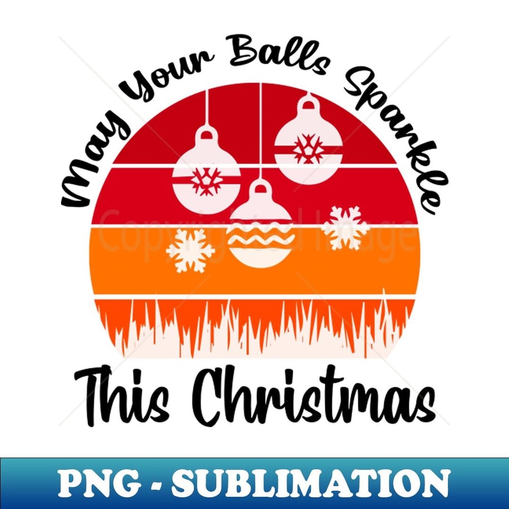 May Your Balls Sparkle This Christmas - PNG Transparent Sublimation Design