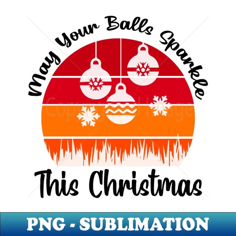 May Your Balls Sparkle This Christmas - PNG Transparent Sublimation Design