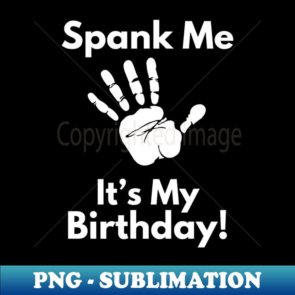 Spank Me, It's My Birthday - Decorative Sublimation PNG File