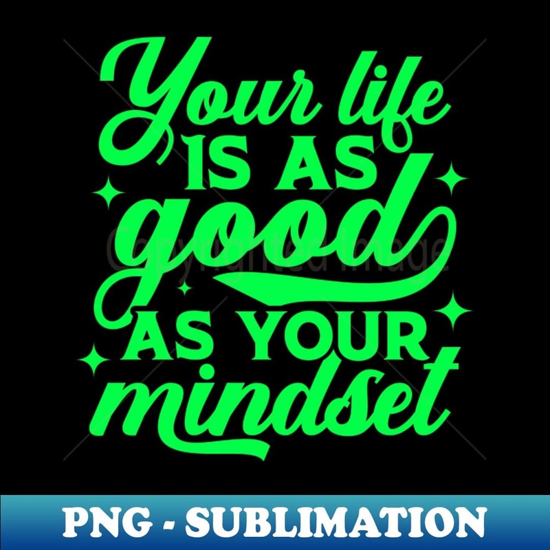 Your Life Is As Good As Your Mindset - Inspirational Quote 1 - Elegant Sublimation PNG Download