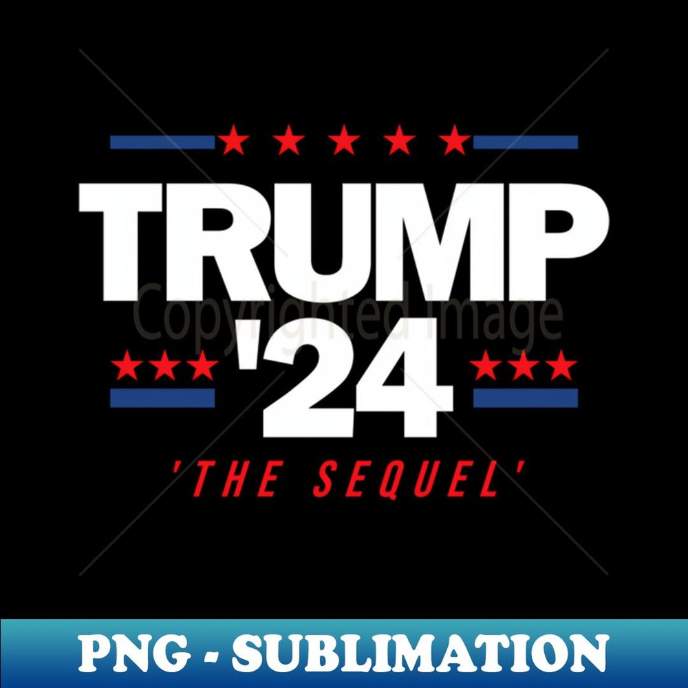 Trump 2024 S Make America Great S The Sequel - Elegant Sublimation PNG Download