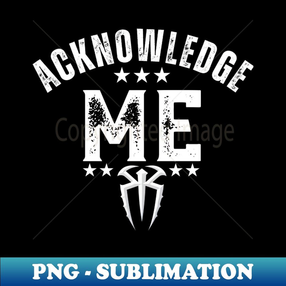 WWE Roman Reigns Acknowledge Me WWE Merch - PNG Sublimation Digital Download