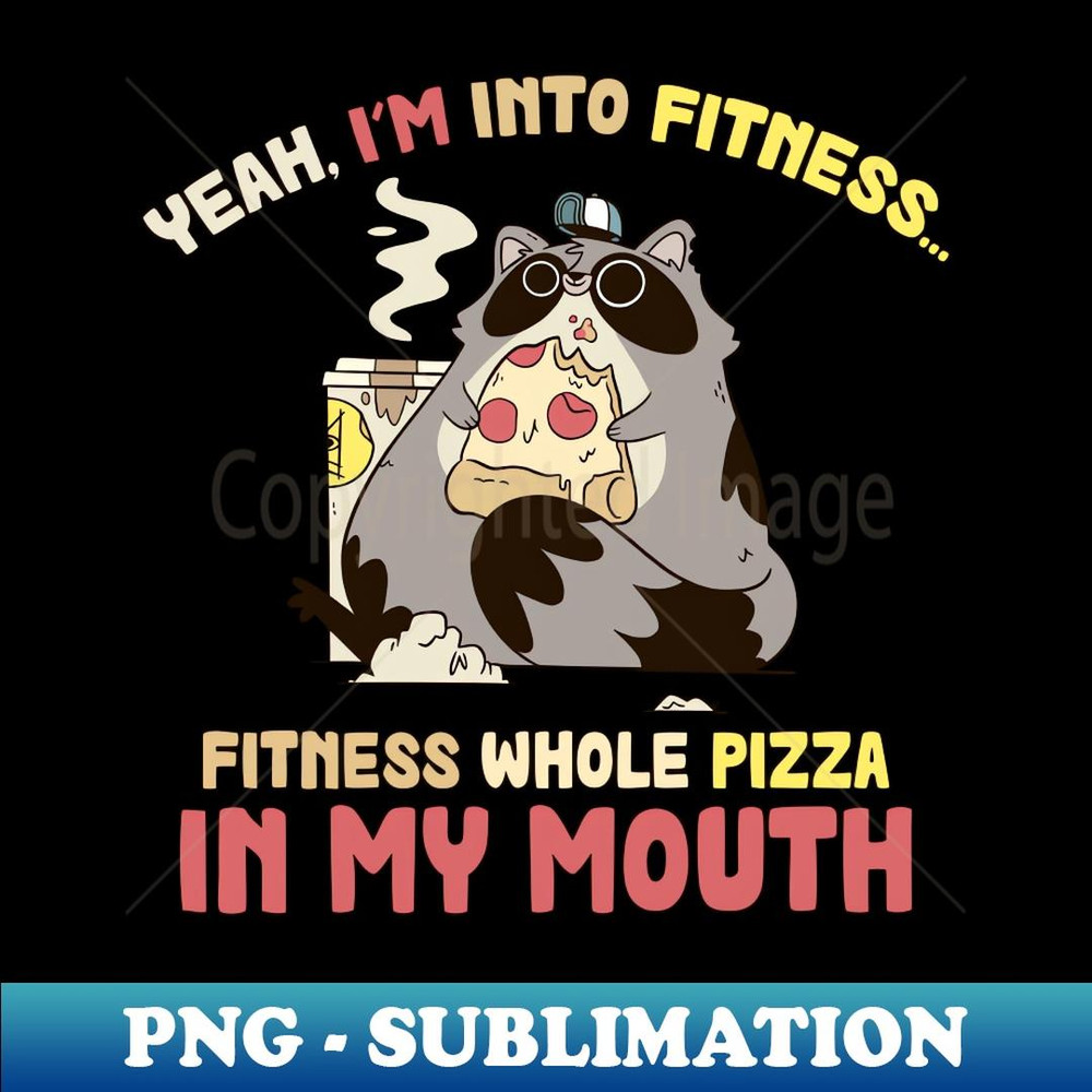 Yeah, i'm into fitness... fitness whole pizza in my mouth - Digital Sublimation Download File