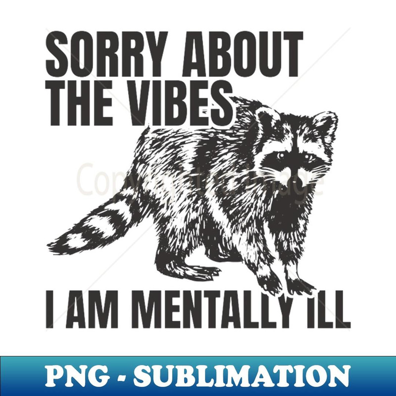 Sorry About The Vibes I Am Mentally Ill - Funny Raccoon - Signature Sublimation PNG File