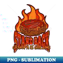 stand back grandpa is grilling, bbq grandfather - aesthetic sublimation digital file