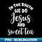 Y'All Need Jesus And Sweet Tea 1 - Artistic Sublimation Digital File