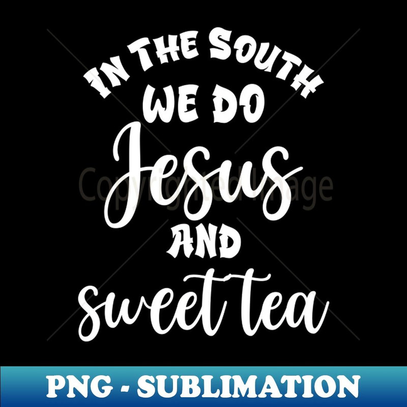 Y'All Need Jesus And Sweet Tea 1 - Artistic Sublimation Digital File