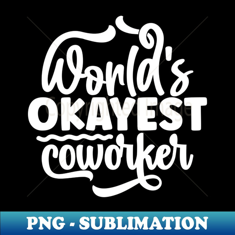World's okayest co-worker - High-Resolution PNG Sublimation File