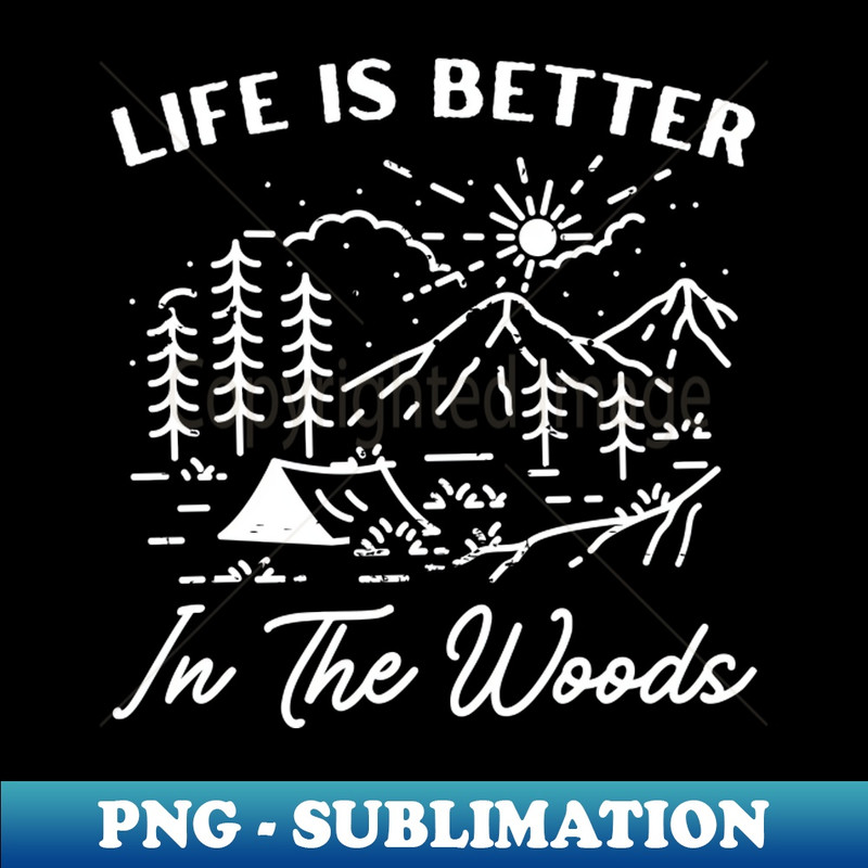 Life Is Better In The Woods Camping - Exclusive PNG Sublimation Download