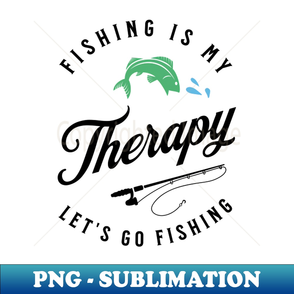Fishing Is My Therapy, Lets Go Fishing - Exclusive PNG Sublimation Download