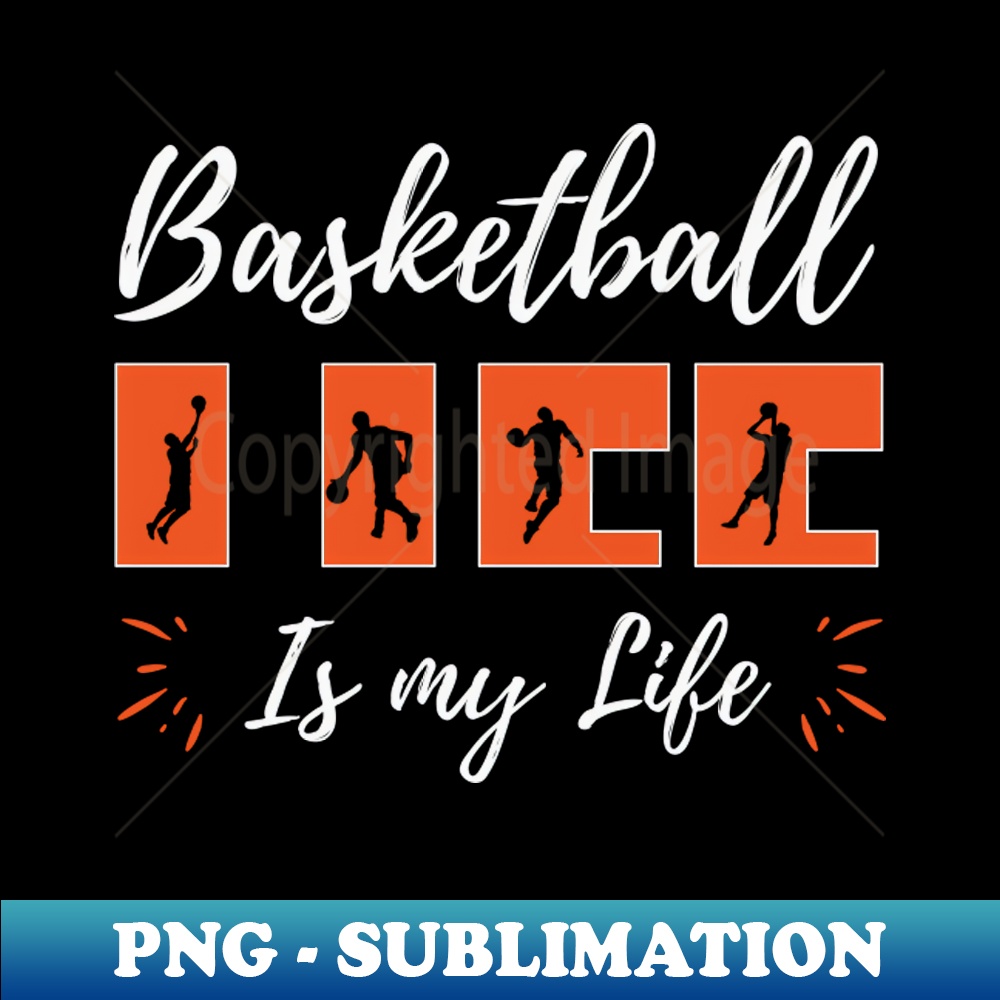 Basketball Is My Life Art - Unique Sublimation PNG Download