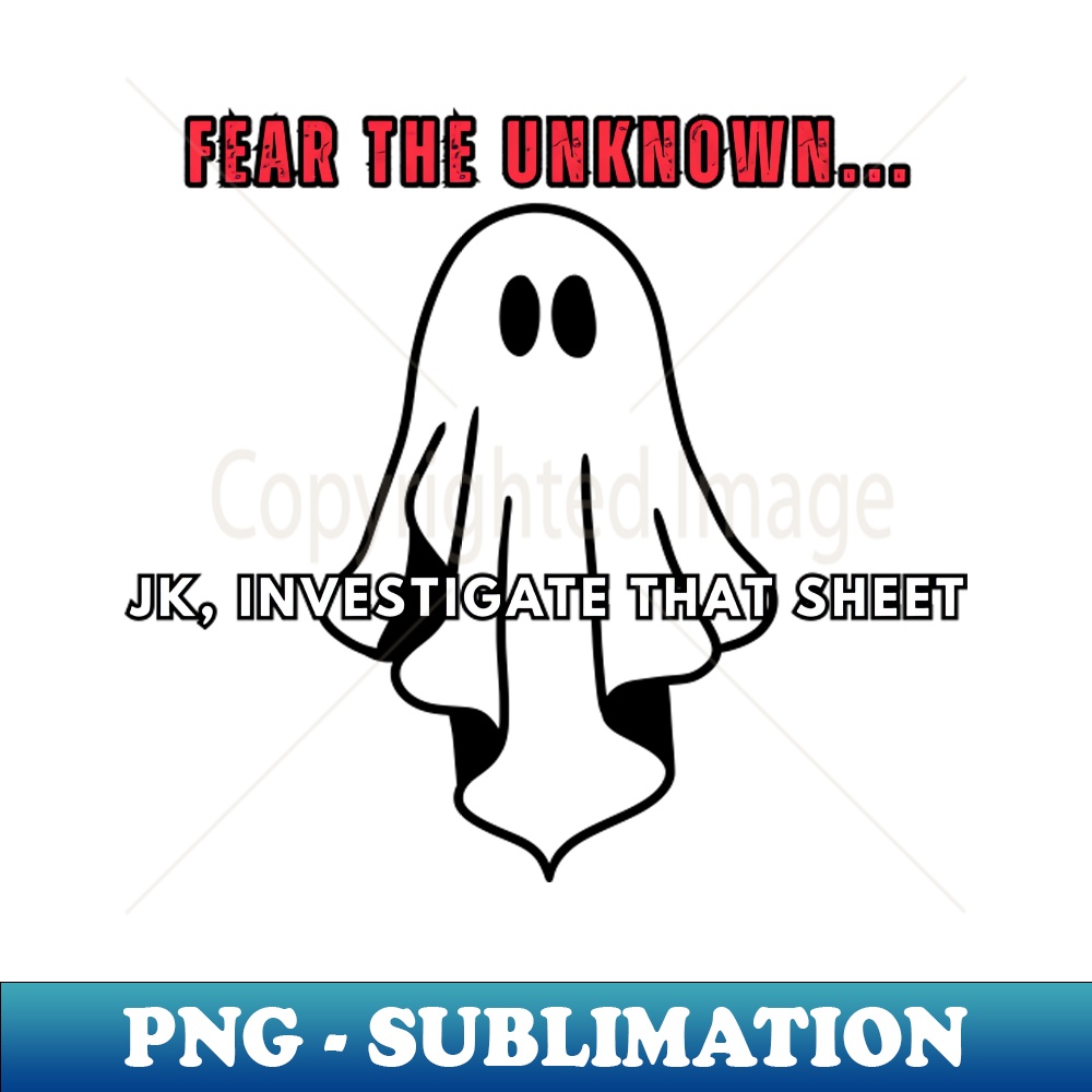 fear the unknown - Artistic Sublimation Digital File