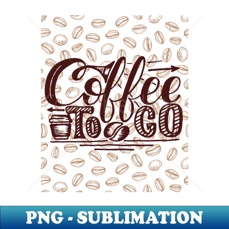 Coffee To Go - High-Resolution PNG Sublimation File