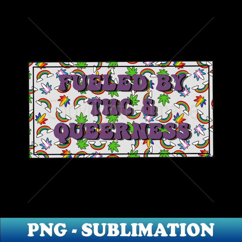 Fueled by thc and queerness - Artistic Sublimation Digital File