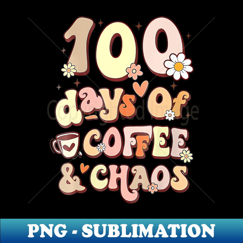 100 Days Of Coffee Chaos 100Th Day Of School Teacher Kid - Premium Sublimation Digital Download