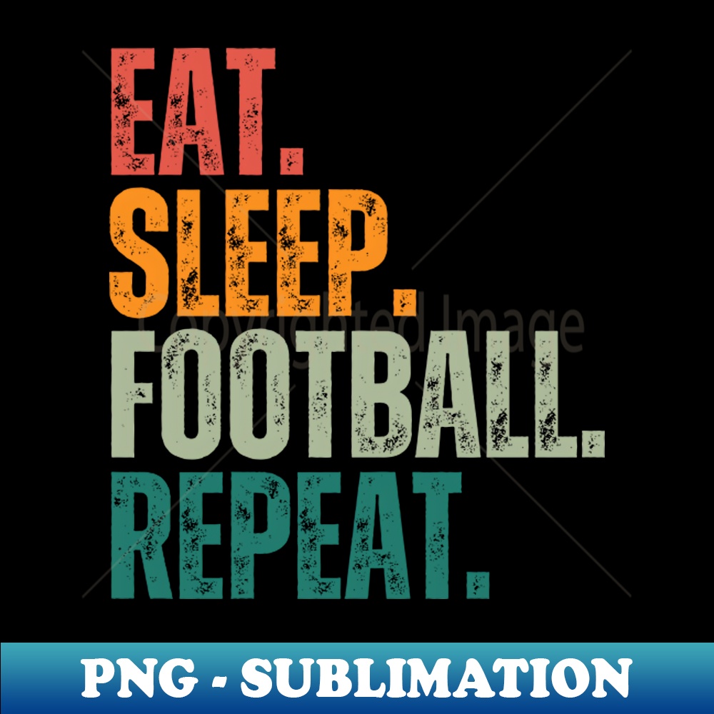 Eat Sleep Football Repeat - Signature Sublimation PNG File