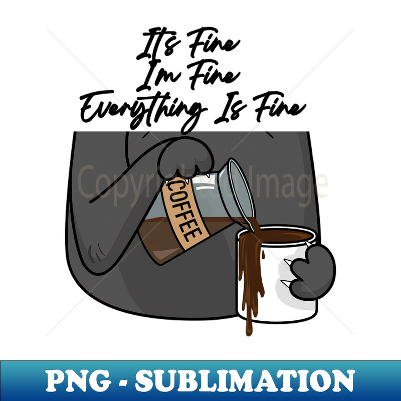 It's Fine I'm Fine Everything Is Fine - Exclusive PNG Sublimation Download