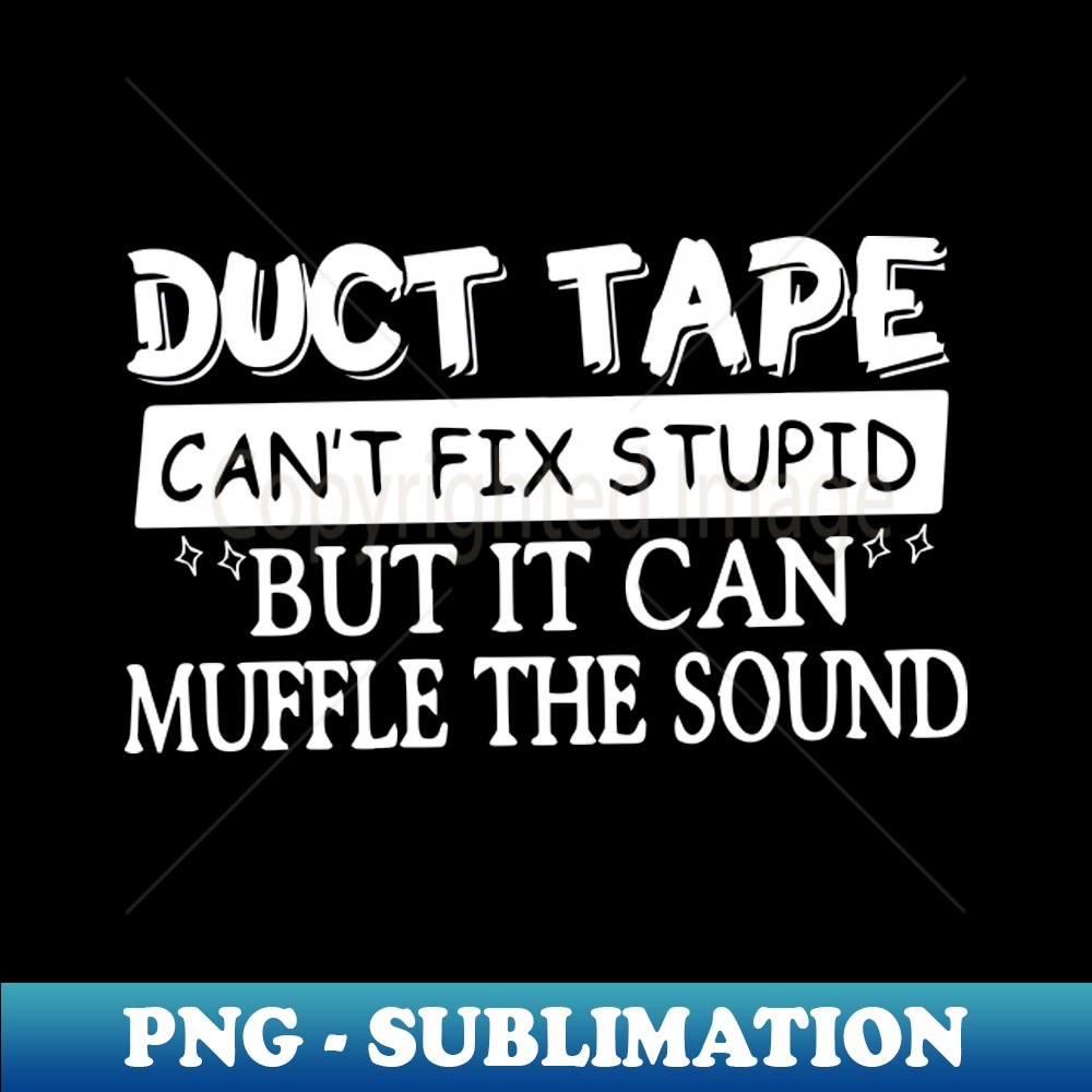Duct Tape Shirt Can't Fix Stupid But It Can Muffle The Sound - Instant PNG Sublimation Download