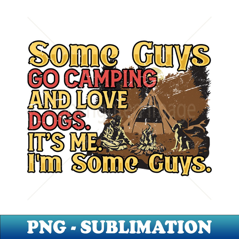 Some Guys Go Camping and Love Dogs, Camping Guy - Exclusive PNG Sublimation Download
