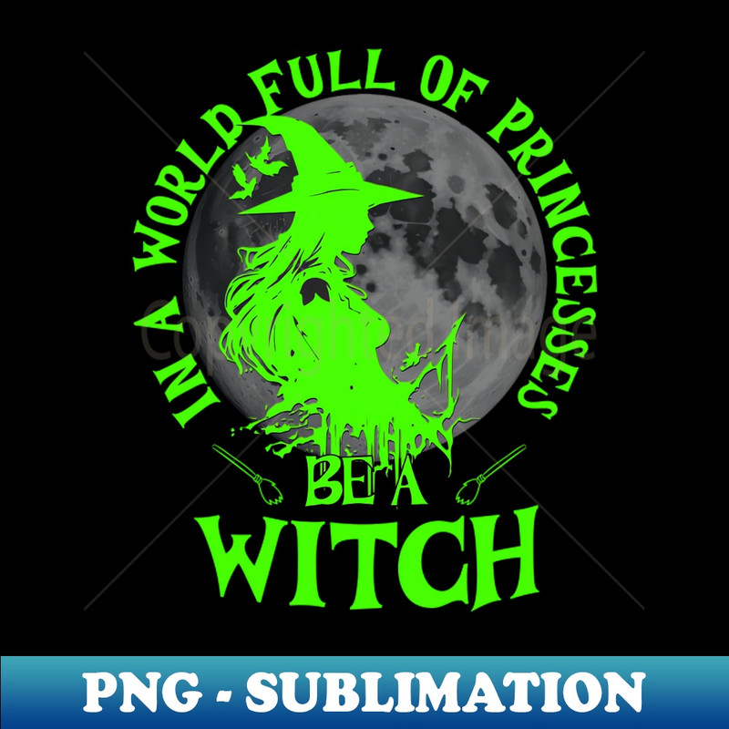 In a world full of princesses be a witch bright green text - Premium PNG Sublimation File