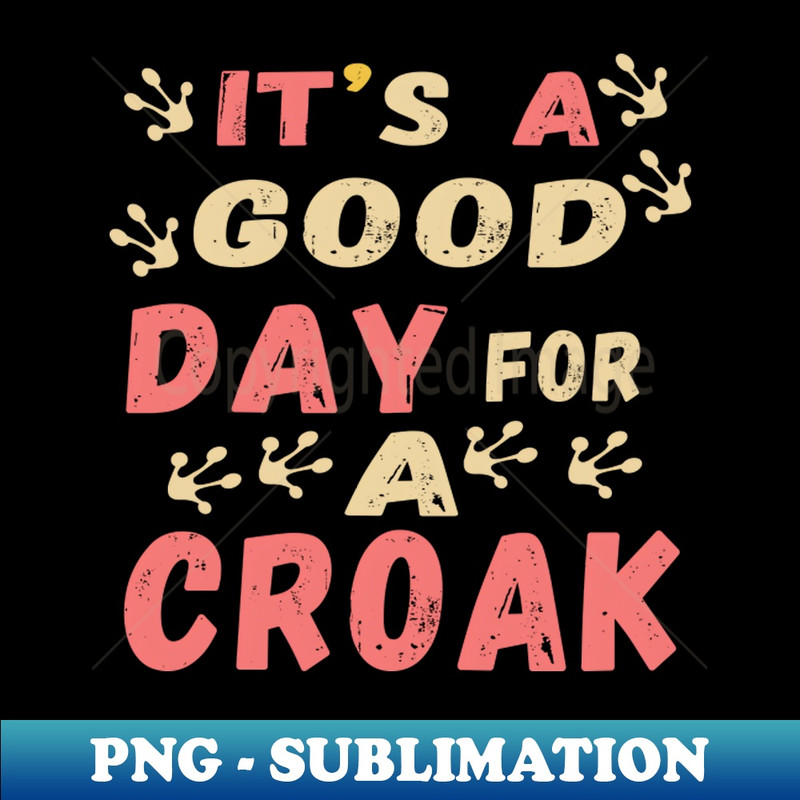It is a good day for a croak - Instant PNG Sublimation Download