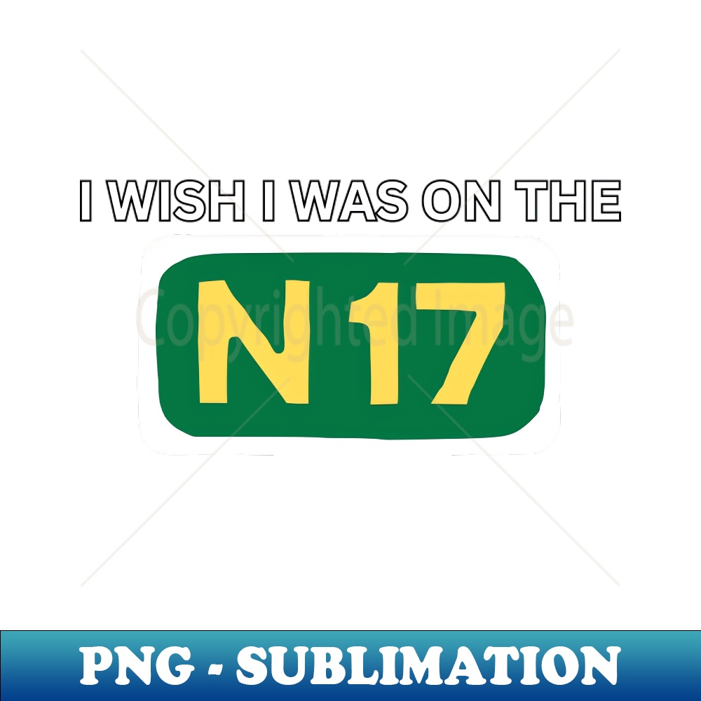 I wish I was on the N17 - Irish Music - PNG Transparent Sublimation File