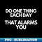 One thing alarms - Motivational and Inspirational Quote - Modern Sublimation PNG File