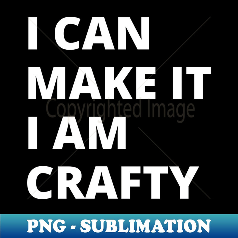 I Can Make it I am Crafty! - Professional Sublimation Digital Download