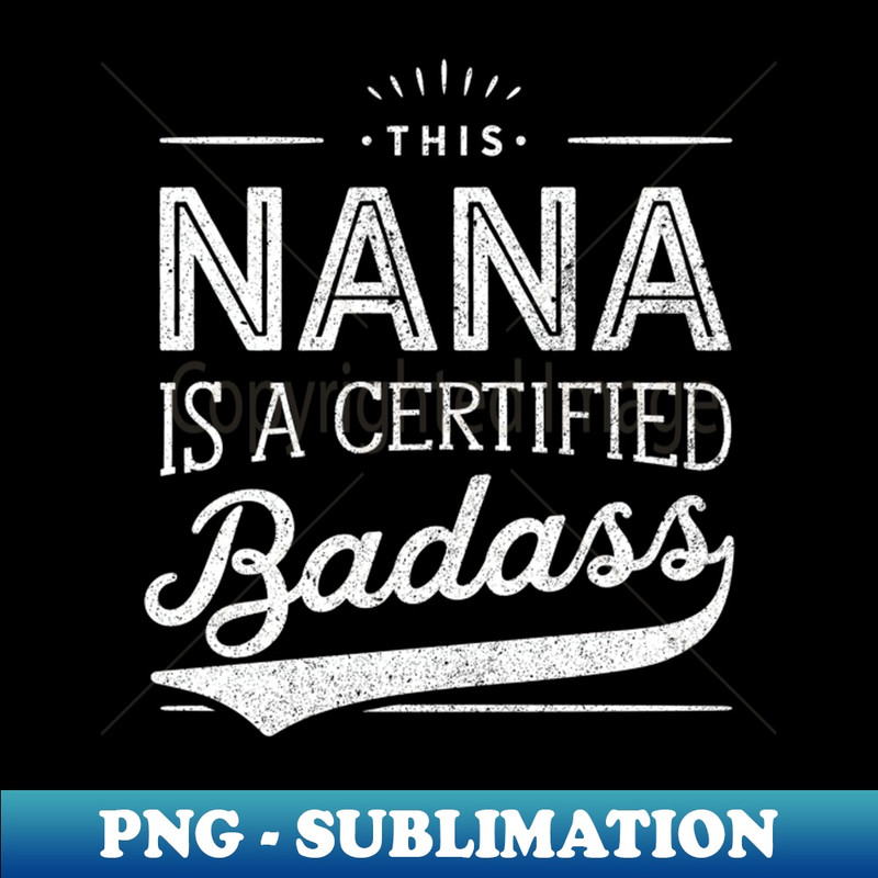 Certified Badass Nana For Nana - Decorative Sublimation PNG File