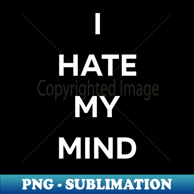 I hate my mind - Creative Sublimation PNG Download