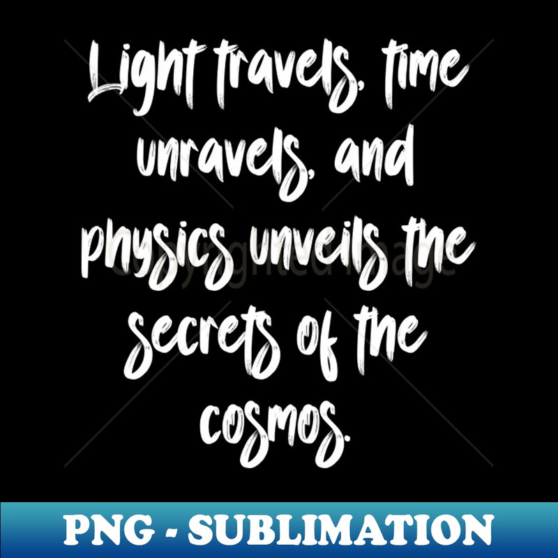 Light travels, time unravels, and physics unveils the secrets of the cosmos. - Digital Sublimation Download File