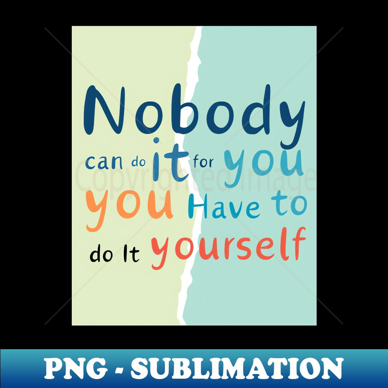 Nobody can do it for you - Signature Sublimation PNG File