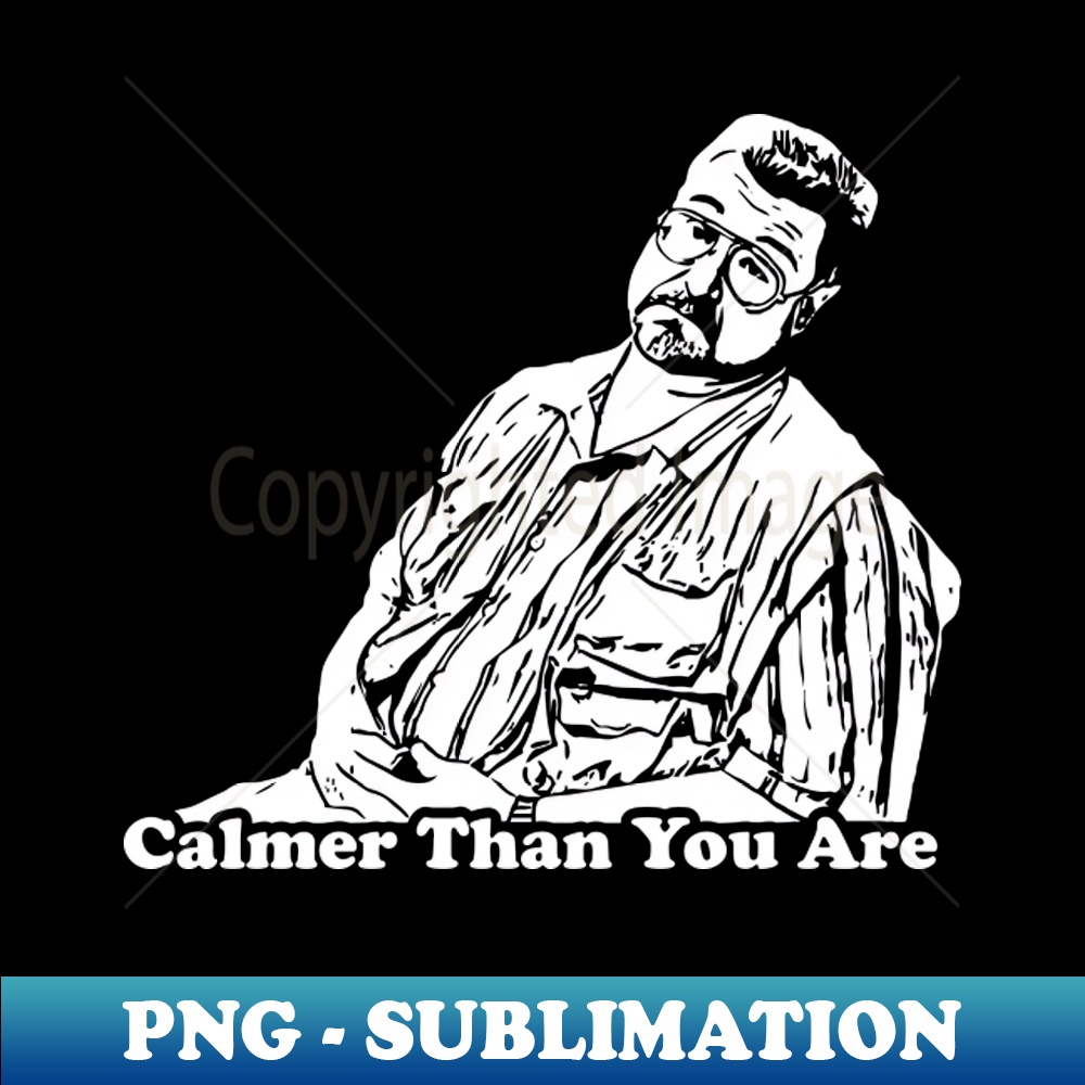 Big Lebowski - Calmer Than You Are - Decorative Sublimation PNG File