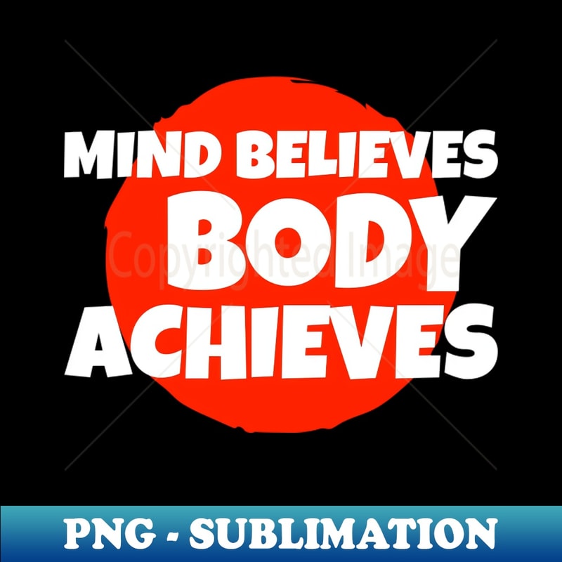 Mind believes, body achieves - Modern Sublimation PNG File